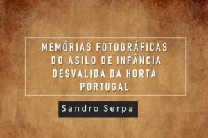 Memórias Fotográficas Do Asilo De Infância Desvalida Da Horta. Portugal
